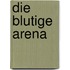 Die blutige Arena