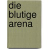 Die blutige Arena door Vincente Blasco Ibanez