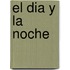 El Dia y la Noche