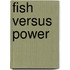 Fish Versus Power