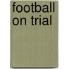 Football On Trial by Patrick Murphy