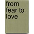 From Fear To Love