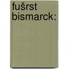 Fušrst Bismarck: by Bismarck