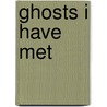 Ghosts I Have Met by John Kendrick Bangs