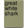 Great White Shark door Louise Spilsbury