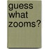 Guess What Zooms?