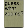 Guess What Zooms? by Jeanette Rowe