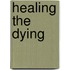 Healing The Dying