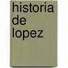 Historia De Lopez by Ram�N. J. Lassaga