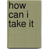 How Can I Take It door Brigitte Luyeye Haller