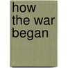 How The War Began by William Leonard Courtney