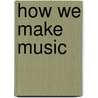 How We Make Music door Marvin L. Robertson