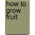 How to Grow Fruit