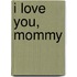 I Love You, Mommy