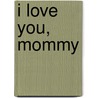 I Love You, Mommy door Donald Daley Wu