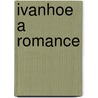 Ivanhoe A Romance door Walter Scot