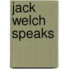 Jack Welch Speaks by Janet Lowe
