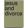 Jesus and Divorce door William E. Heth