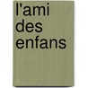 L'Ami Des Enfans door Antoine Borel