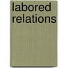 Labored Relations door William B. Gould Iv