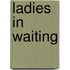 Ladies In Waiting