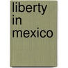 Liberty in Mexico door Jose-Antonio Aguilar Rivera