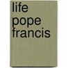 Life Pope Francis by The Editors Of Life