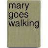 Mary Goes Walking by Anne Phillips