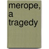 Merope, a Tragedy door Voltaire