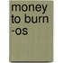 Money To Burn -Os