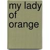 My Lady Of Orange by Henry Christopher Bailey