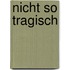 Nicht so tragisch