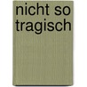 Nicht so tragisch by Justine Lévy