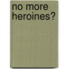 No More Heroines? by Sue Bridger