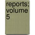 Reports; Volume 5