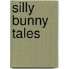 Silly Bunny Tales by Rosemary Wells