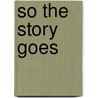 So The Story Goes door John T. Irwin