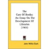 The Care of Books by J[Ohn] W[Illis] Clark