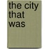 The City That Was