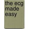 The Ecg Made Easy by John R. Hampton