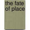 The Fate of Place door Edward S. Casey