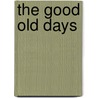 The Good Old Days door George J. M.D. Halpern