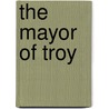 The Mayor Of Troy by Thomas Arthur Quiller-Couch