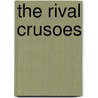 The Rival Crusoes door W.H.G. Kingston