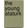 The Young Ataturk door George W. Gawrych