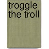 Troggle The Troll by Nick Falk