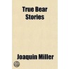 True Bear Stories door Joaquin Miller