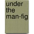 Under The Man-Fig