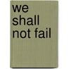 We Shall Not Fail by Jonathan Littman