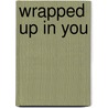 Wrapped Up In You door Carole Matthews